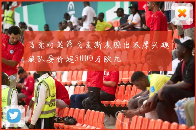 马竞对若昂戈麦斯表现出浓厚兴趣狼队要价超5000万欧元